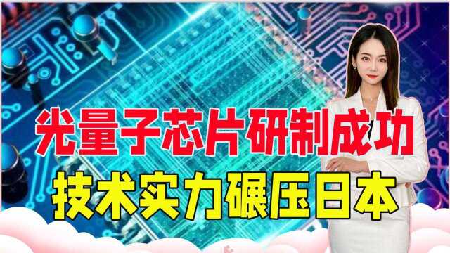 振奋,光量子芯片研制成功,技术实力碾压日本,就差量产这一步了