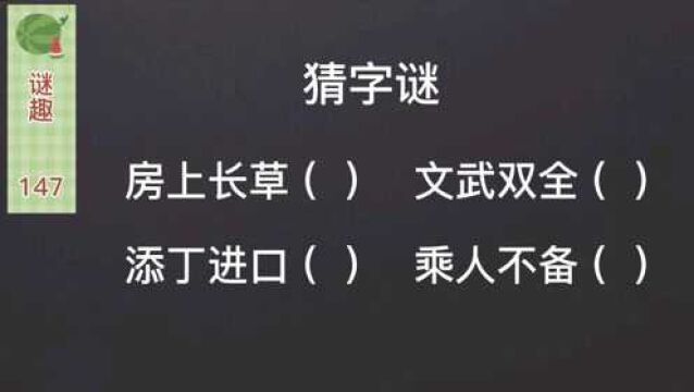 猜字谜:房上长草(),文武双全(),添丁进口(),乘人不备()