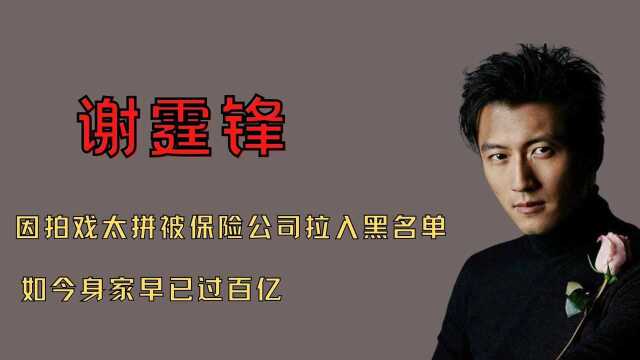 谢霆锋:因拍戏太拼被保险公司拉入黑名单,如今身家早已过百亿