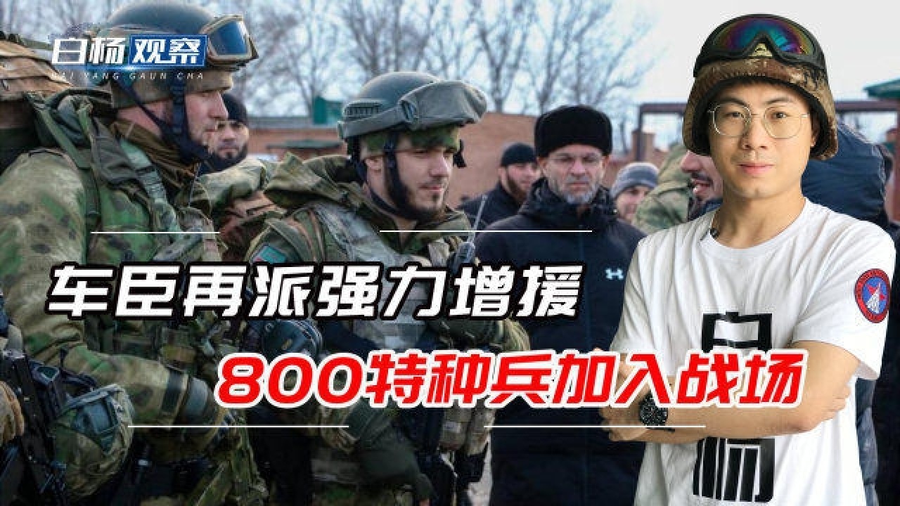 800车臣特种兵增援战场!车臣副领袖亲自指挥,亚速营已崩溃投降