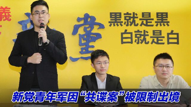 新党青年军因“共谍案”被限制出境,民进党当局称“有逃亡之虞”