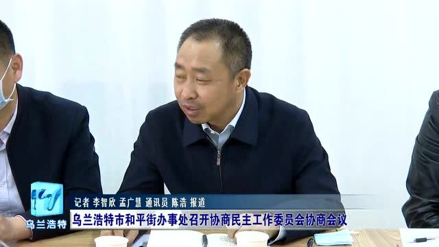 乌兰浩特市和平街办事处召开协商民主工作委员会协商会议