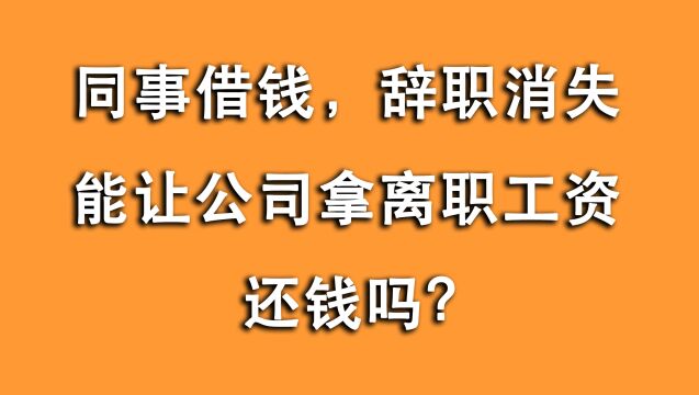 同事借钱后突然辞职消失,能要公司用离职工资还钱吗?好人难当!