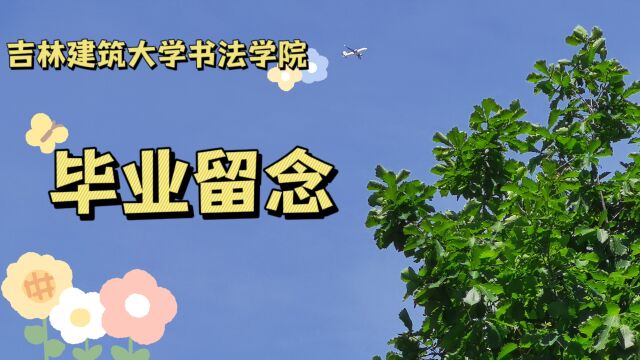 吉林建筑大学书法学院2022届毕业生毕业留念视频