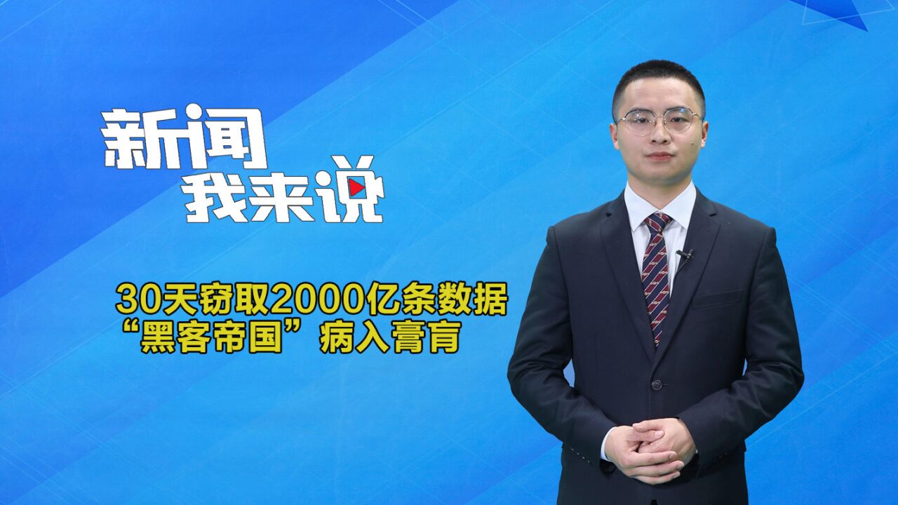 新闻我来说|30天窃取2000亿条数据,“黑客帝国”病入膏肓