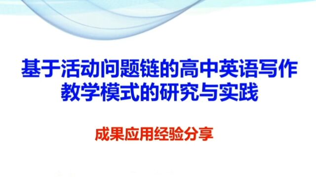 基于活动问题链的高中英语写作教学模式的研究与实践 成果应用经验分享