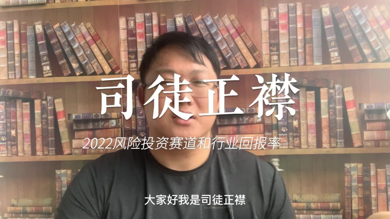 司徒正襟:2022风险投资VC、PE机构投资赛道和行业回报率分析