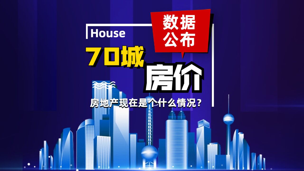 70城房价数据公布,房地产现在是个什么情况?