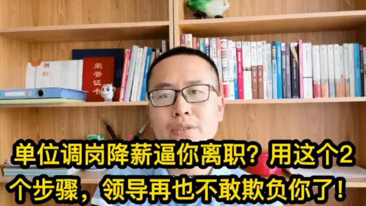 单位调岗降薪逼你离职?用这个2个步骤,领导再也不敢欺负你了!