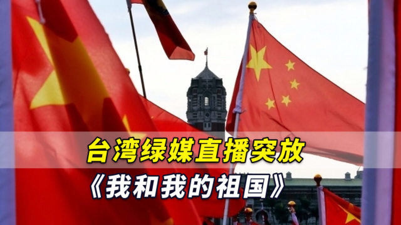 台湾绿媒直播中,突然放起《我和我的祖国》,引发网友一阵惊呼