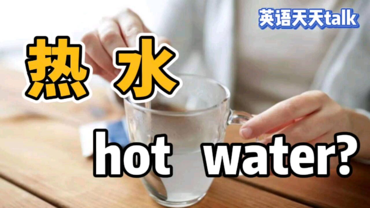 想喝点“热水”,英语说成hot water,估计自己都不敢喝