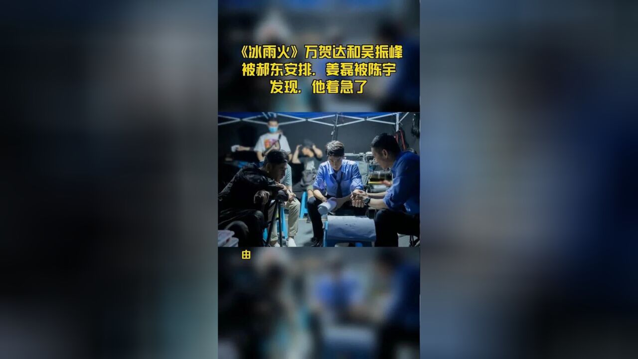 《冰雨火》万贺达和吴振峰被郝东安排,姜磊被陈宇发现,他着急了