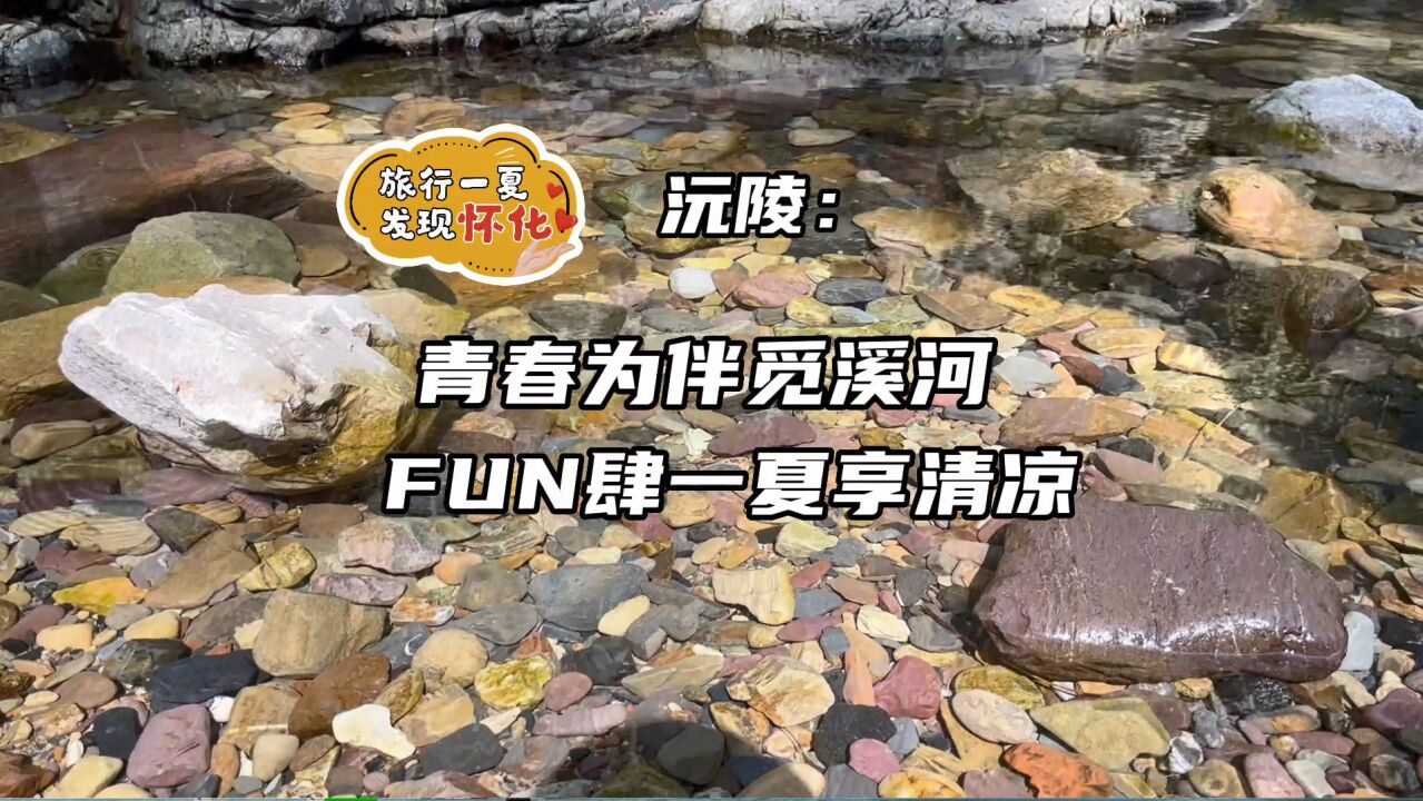 发现怀化④丨沅陵:青春为伴觅溪河,FUN肆一夏享清凉