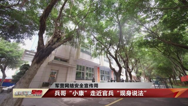 【军营网络安全宣传周】兵哥“小康”走近官兵“现身说法”