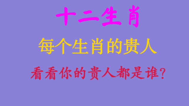 十二生肖的贵人都是谁?你的贵人在哪里?看完就明白了!