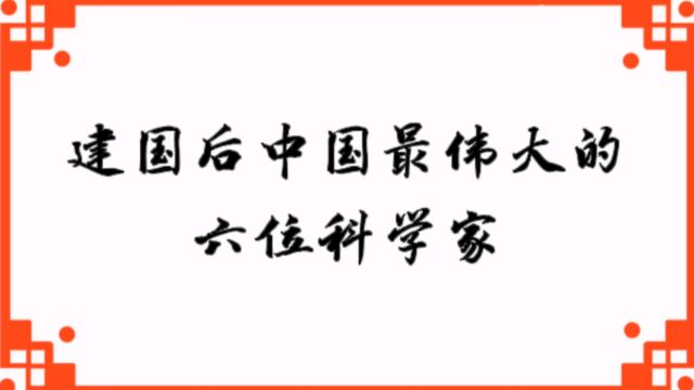 建国后中国最伟大的六位科学家,国之栋梁,你熟悉他们吗