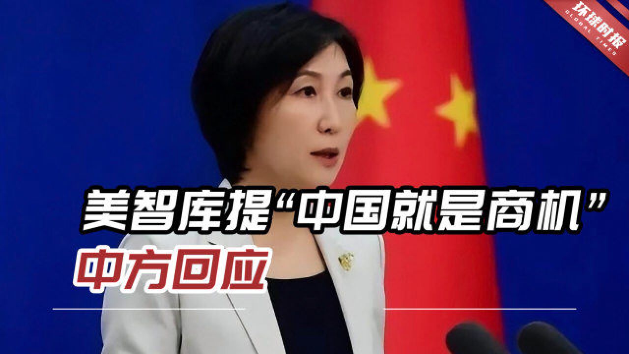 “中国就是商机”,美智库呼吁转变对华错误认知!中方回应