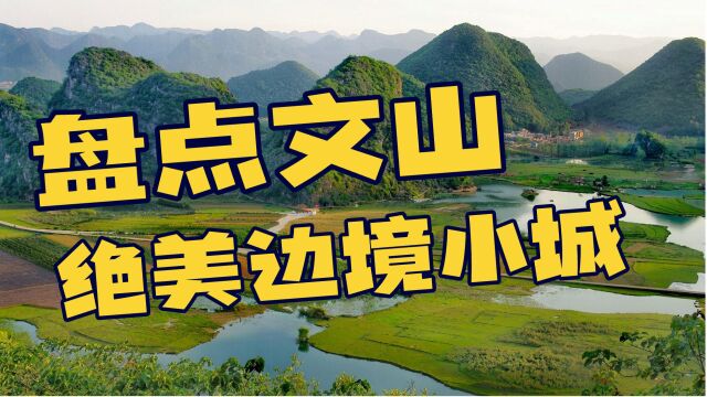 盘点文山绝美边境小城,地处祖国西南边陲,与缅甸接壤!