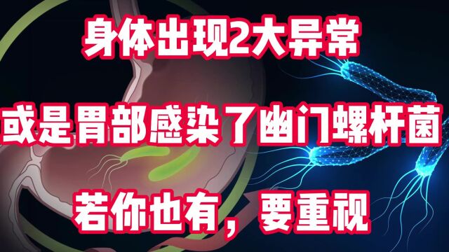 身体出现2大异常,或是胃部感染了幽门螺杆菌,若你也有,要重视