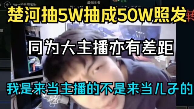 全网主播格局对比!楚河5W误抽成50W照发,小超梦1000竟不给