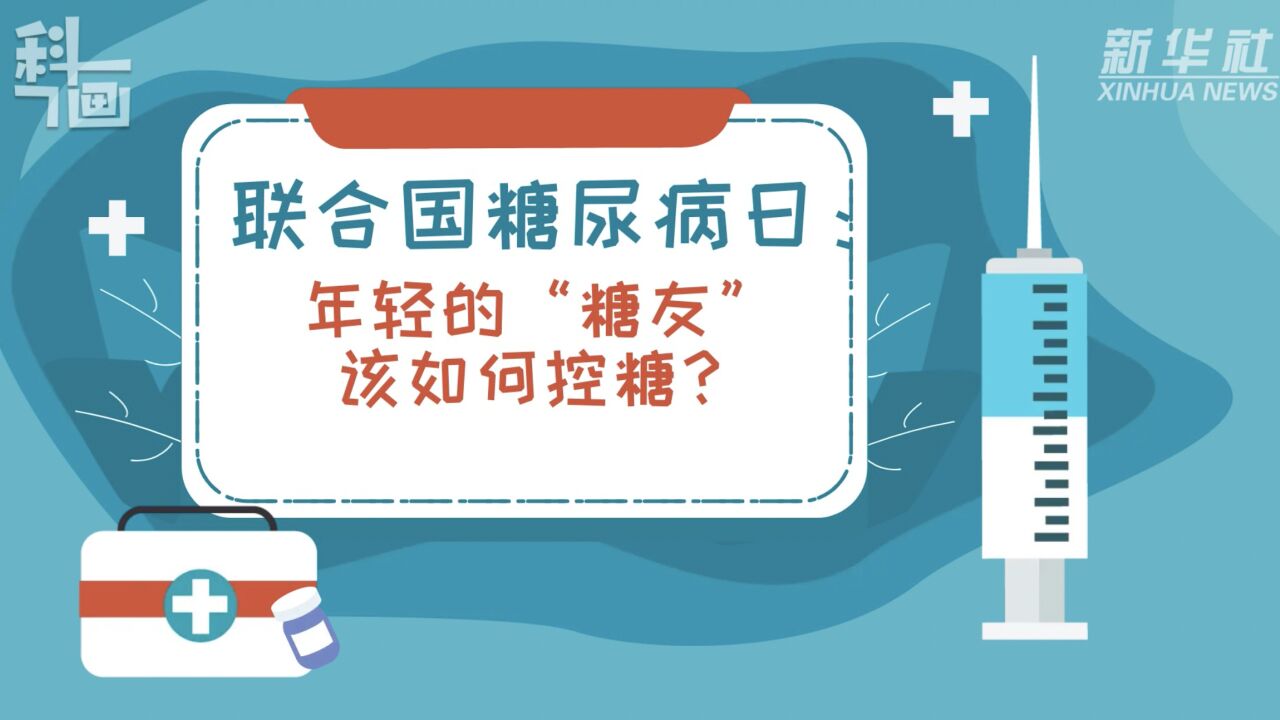 科画|联合国糖尿病日:年轻的“糖友”该如何控糖?