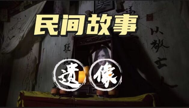 《民间故事》:遗像,都说相机能照见鬼!