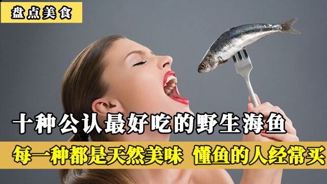 10种公认最好吃的野生海鱼,每一种都是天然美味,懂鱼的人经常买