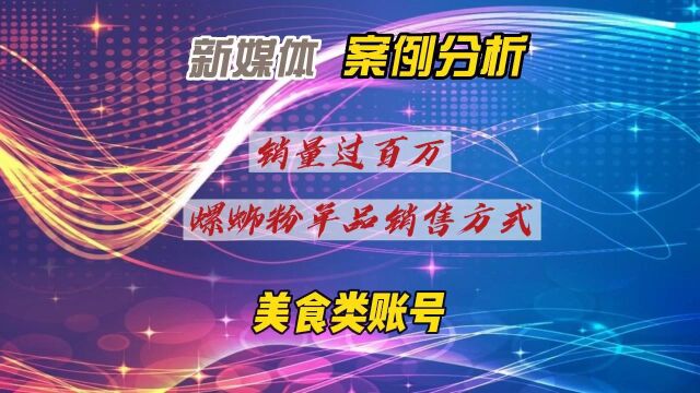 新媒体美食类账号—销量过百万的螺蛳粉单品销售方式