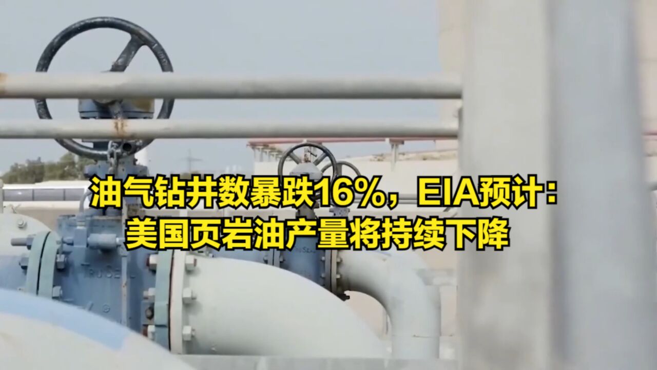 油气钻井数暴跌16%,EIA预计:美国页岩油产量将持续下降