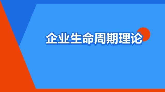 “企业生命周期理论”是什么意思?