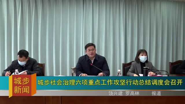 城步社会治理六项重点工作攻坚行动总结调度会召开