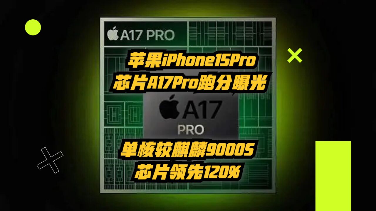 苹果iPhone15Pro芯片A17Pro跑分曝光,单核较麒麟9000S领先120%