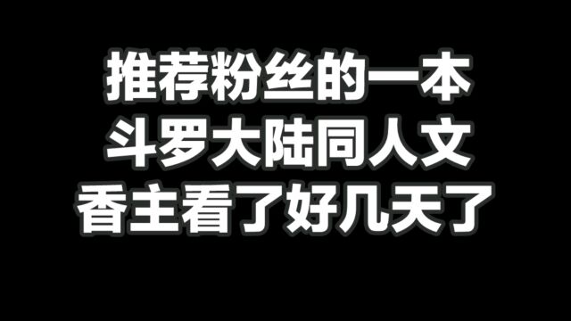 推荐粉丝的一本斗罗大陆同人文,香主看了好几天了