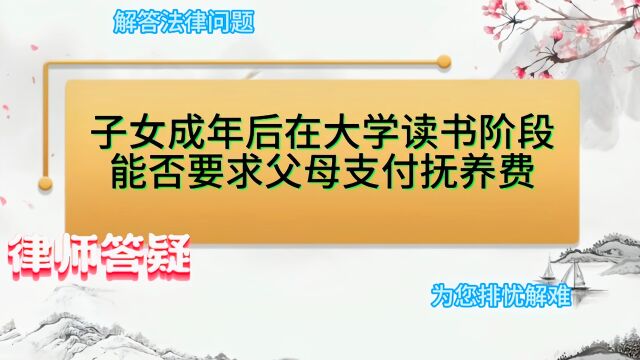 子女成年后在大学读书阶段,能否要求父母支付抚养费?