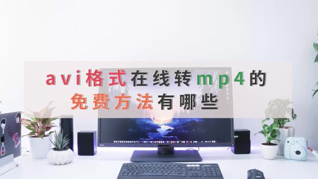 avi格式在线转mp4视频的免费方法有哪些?