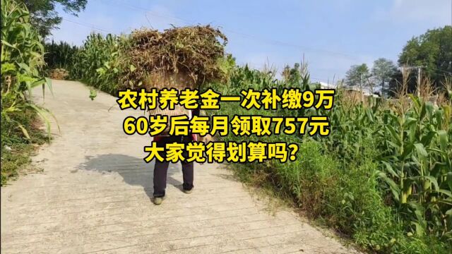 农村养老金一次补缴9万,60岁后每月领取757元,大家觉得划算吗?