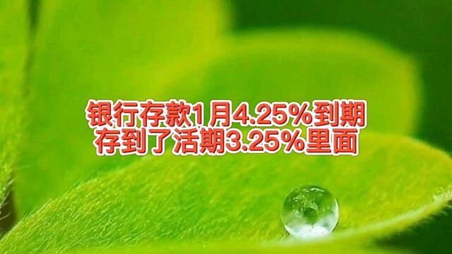 银行存款1月年化利率4.25%到期,存到了活期3.25里面,钱不闲着