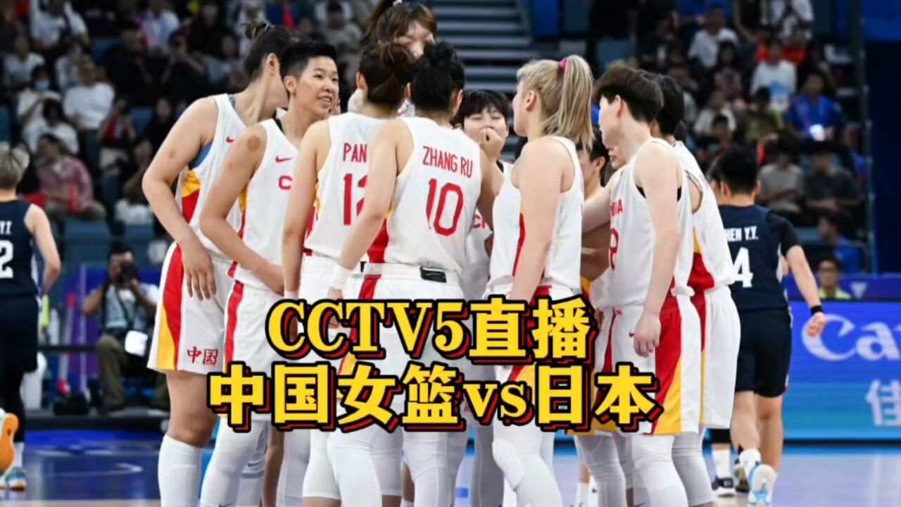 CCTV5直播!中国女篮vs日本,韩旭李梦冲击亚运第七冠