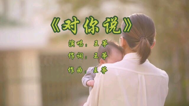 《对你说》完整版 演唱:王筝 一首写给小孩子的网络最火歌曲