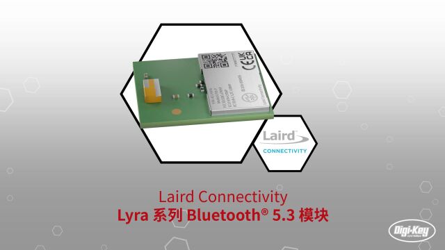 1分钟读懂 Laird Connectivity Lyra 系列 Bluetooth 53 模块 | DigiKey 得捷电子