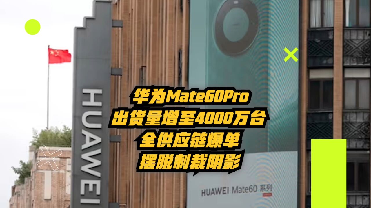 华为Mate60Pro出货量增至4000万台:全供应链爆单,摆脱制裁阴影