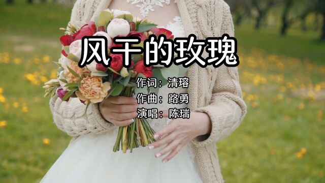 陈瑞伤感情歌《风干的玫瑰》听一遍就爱上了,磁性的声音让人流泪