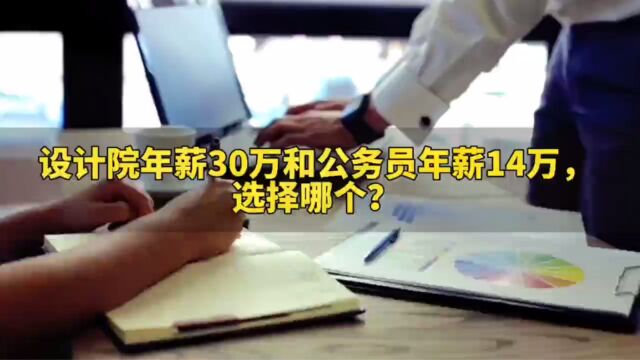 设计院年薪30万和公务员年薪14万,你会选择哪个?