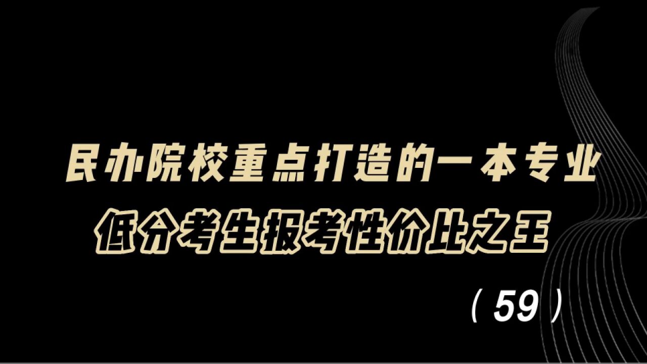 教育观察:民办院校重点打造的一本专业,低分考生报考性价比之王