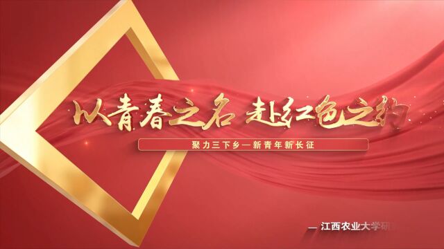 江西农业大学研究生院红色走读——以青春之名 赴红色之约:聚力三下乡,新青年新长征