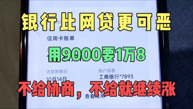 其实银行比网贷更可恶,用了工行9千要还1万8,不给协商还继续涨