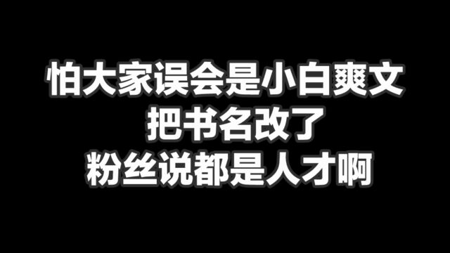 怕大家误会是小白爽文把书名改了.粉丝:这是个人才啊!