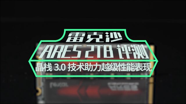 雷克沙ARES 2TB评测:晶栈3.0技术助力越级性能表现