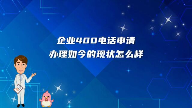 企业400电话申请办理如今的现状怎么样