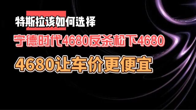 特斯拉该如何选择 宁德时代反杀松下4680 让车价更便宜